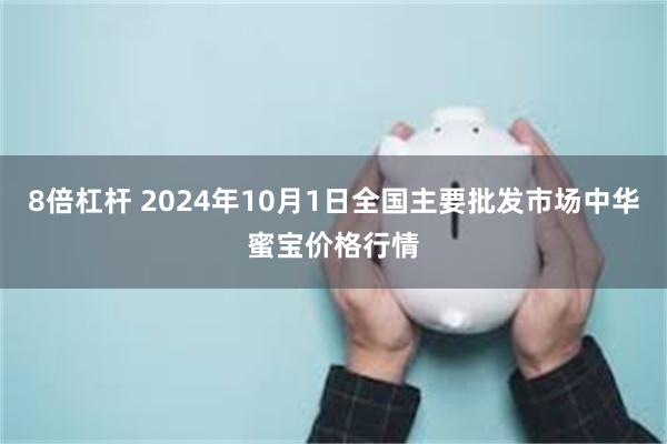 8倍杠杆 2024年10月1日全国主要批发市场中华蜜宝价格行情