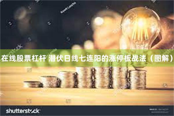 在线股票杠杆 潜伏日线七连阳的涨停板战法（图解）