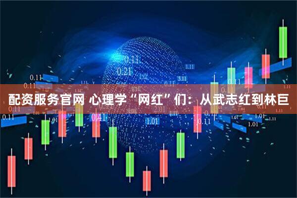配资服务官网 心理学“网红”们：从武志红到林巨