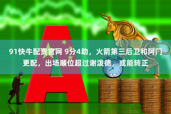 91快牛配资官网 9分4助，火箭第三后卫和阿门更配，出场顺位超过谢泼德，或能转正